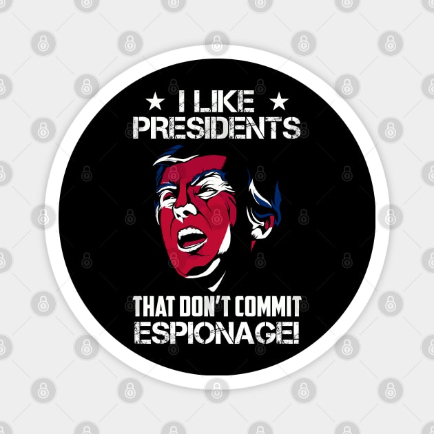 I Like Presidents That Don't Commit Espionage! Magnet by Classified Shirts